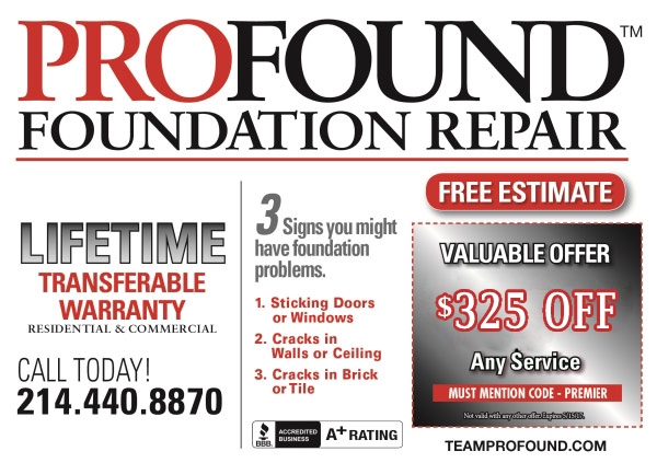 PROFOUND FOUNDATION REPAIR TM FREE ESTIMATE 3 Spmay Signs you might have foundation problems. LIFETIME VALUABLE OFFER TRANSFERABLE $550 OFF 1. Sticking Doors or Windows WARRANTY RESIDENTIAL & COMMERCIAL 2. Cracks in Walls or Ceiling Any Service MUST MENTION CODE-PREMIER CALL TODAY! 3. Cracks in Brick or Tile Not vaid with agi Brir S15s